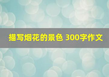 描写烟花的景色 300字作文